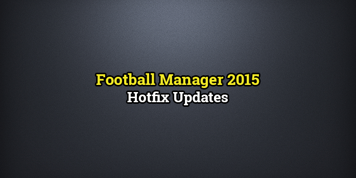 Football Manager 2015 - Hotfix Updates